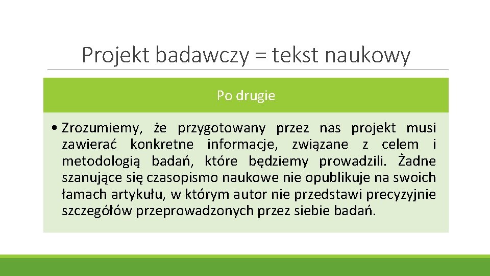 Projekt badawczy = tekst naukowy Po drugie • Zrozumiemy, że przygotowany przez nas projekt