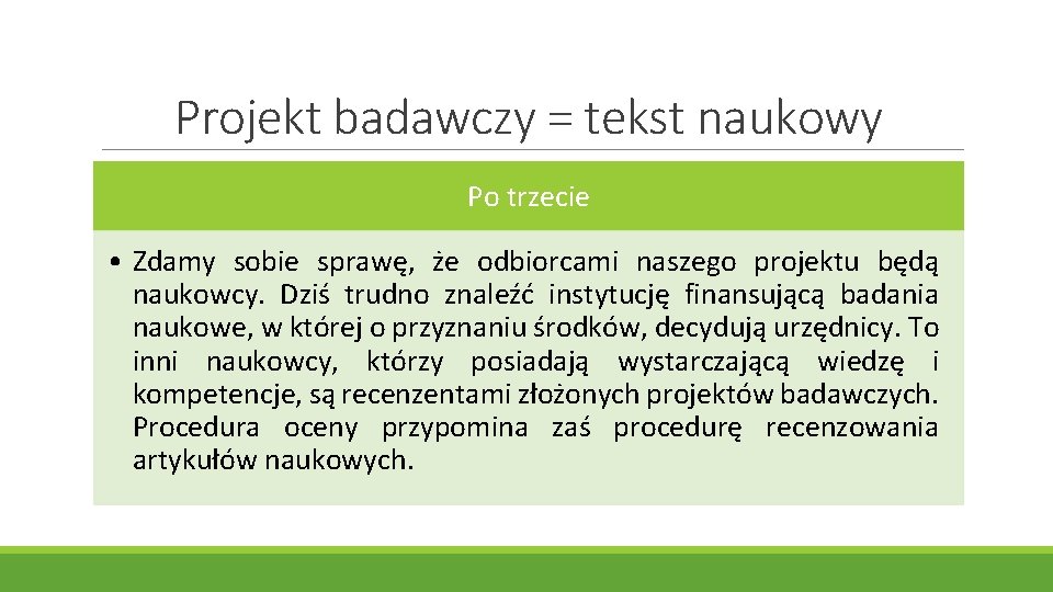 Projekt badawczy = tekst naukowy Po trzecie • Zdamy sobie sprawę, że odbiorcami naszego