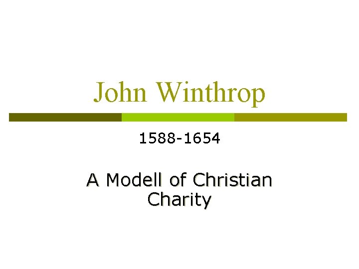 John Winthrop 1588 -1654 A Modell of Christian Charity 