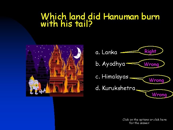 Which land did Hanuman burn with his tail? a. Lanka Right b. Ayodhya Wrong Which land did Hanuman burn with his tail? a. Lanka Right b. Ayodhya Wrong