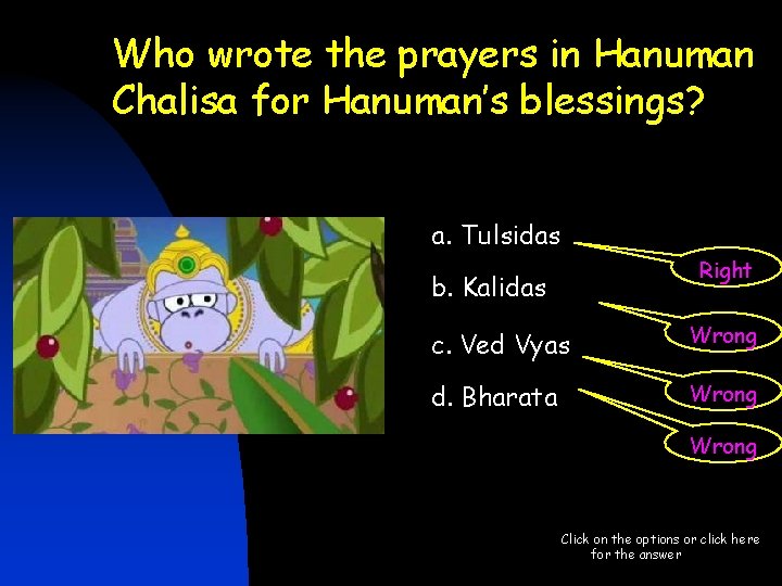 Who wrote the prayers in Hanuman Chalisa for Hanuman’s blessings? a. Tulsidas Right b. Who wrote the prayers in Hanuman Chalisa for Hanuman’s blessings? a. Tulsidas Right b.