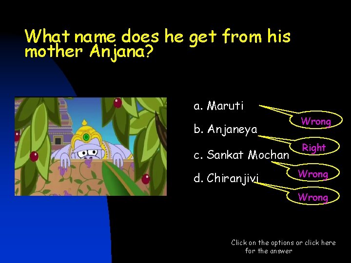 What name does he get from his mother Anjana? a. Maruti b. Anjaneya c. What name does he get from his mother Anjana? a. Maruti b. Anjaneya c.