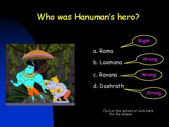 Who was Hanuman’s hero? Right a. Rama b. Laxmana c. Ravana d. Dashrath Wrong Who was Hanuman’s hero? Right a. Rama b. Laxmana c. Ravana d. Dashrath Wrong