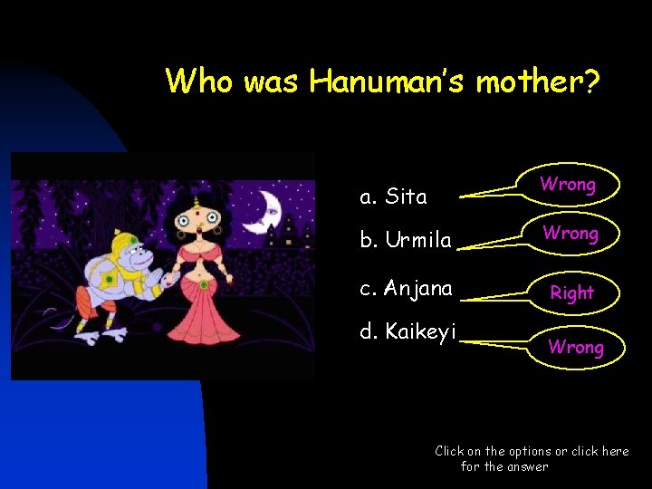 Who was Hanuman’s mother? Wrong a. Sita b. Urmila Wrong c. Anjana Right d. Who was Hanuman’s mother? Wrong a. Sita b. Urmila Wrong c. Anjana Right d.