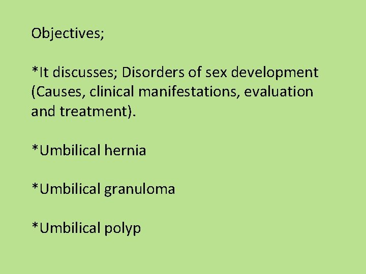 Objectives; *It discusses; Disorders of sex development (Causes, clinical manifestations, evaluation and treatment). *Umbilical