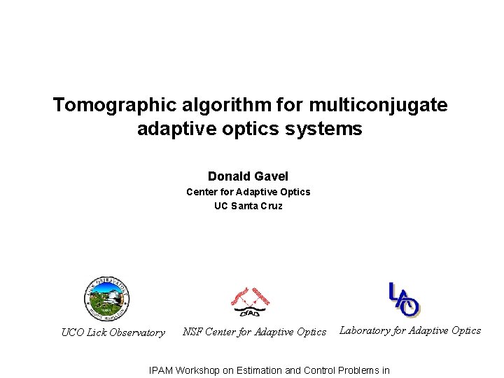 Tomographic algorithm for multiconjugate adaptive optics systems Donald Gavel Center for Adaptive Optics UC Tomographic algorithm for multiconjugate adaptive optics systems Donald Gavel Center for Adaptive Optics UC