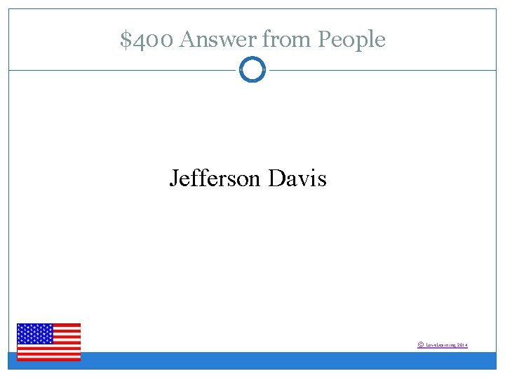 $400 Answer from People Jefferson Davis © Love. Learning 2014 