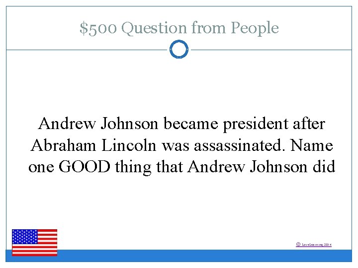 $500 Question from People Andrew Johnson became president after Abraham Lincoln was assassinated. Name