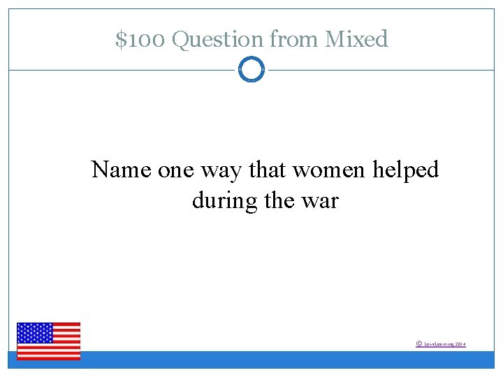 $100 Question from Mixed Name one way that women helped during the war ©