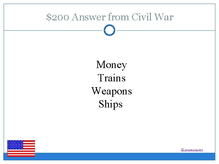 $200 Answer from Civil War Money Trains Weapons Ships © Love. Learning 2014 