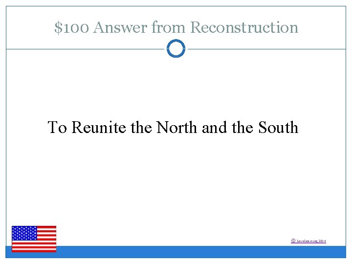 $100 Answer from Reconstruction To Reunite the North and the South © Love. Learning