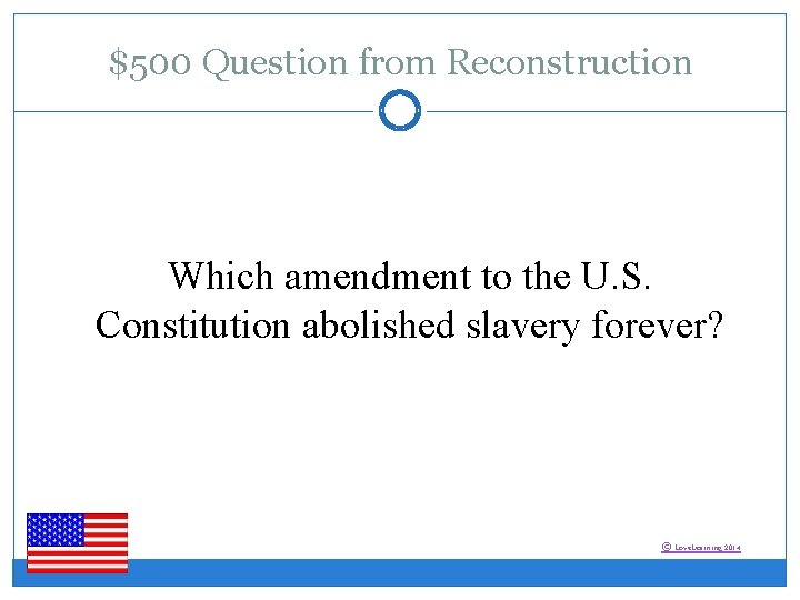 $500 Question from Reconstruction Which amendment to the U. S. Constitution abolished slavery forever?