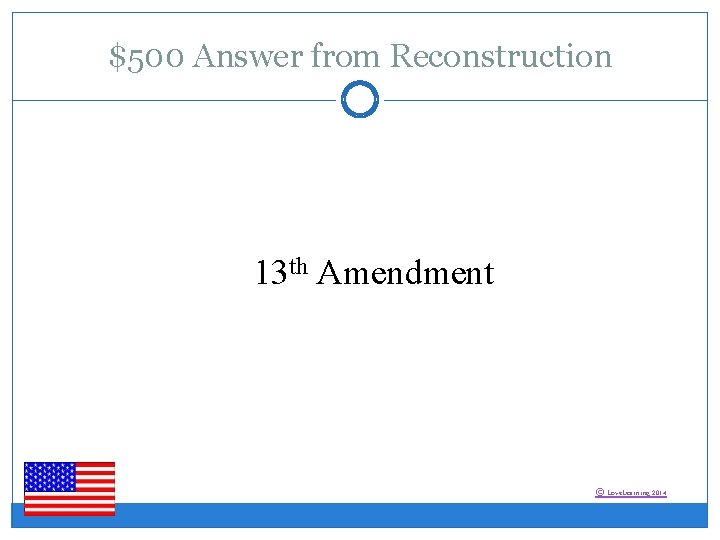 $500 Answer from Reconstruction 13 th Amendment © Love. Learning 2014 