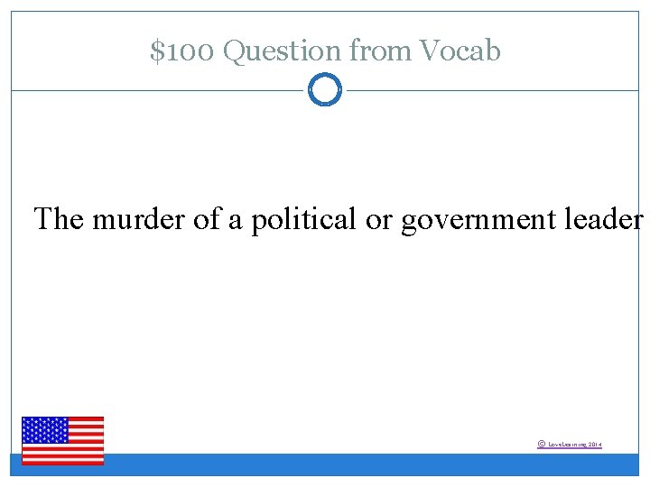 $100 Question from Vocab The murder of a political or government leader © Love.