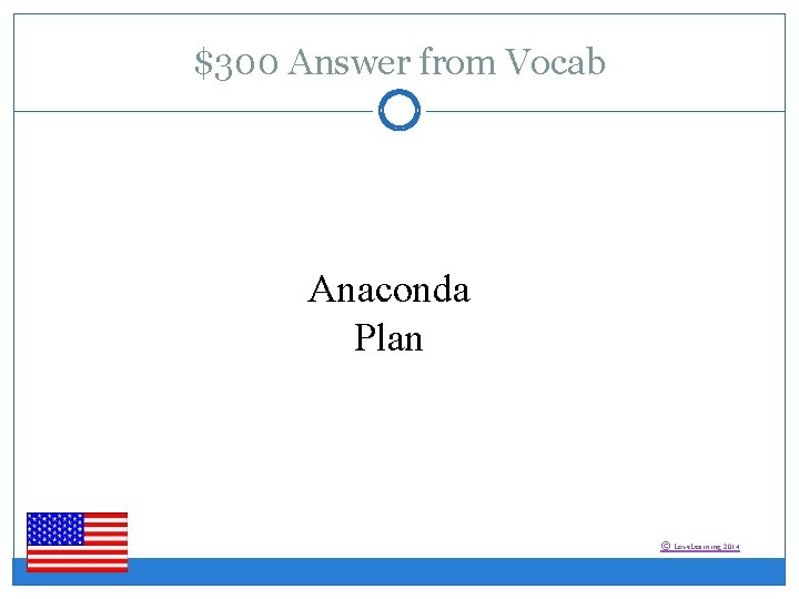 $300 Answer from Vocab Anaconda Plan © Love. Learning 2014 