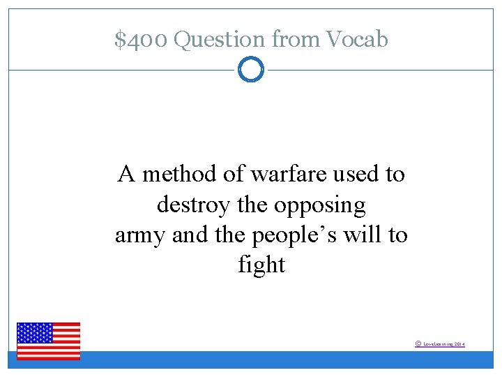 $400 Question from Vocab A method of warfare used to destroy the opposing army