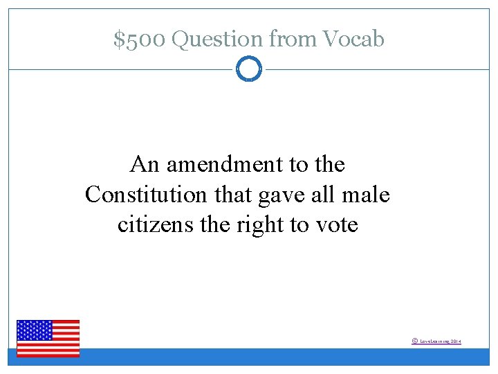 $500 Question from Vocab An amendment to the Constitution that gave all male citizens
