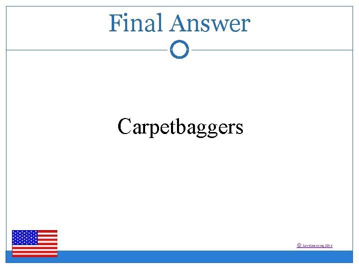 Final Answer Carpetbaggers © Love. Learning 2014 