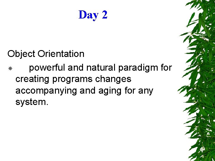 Day 2 Object Orientation powerful and natural paradigm for creating programs changes accompanying and