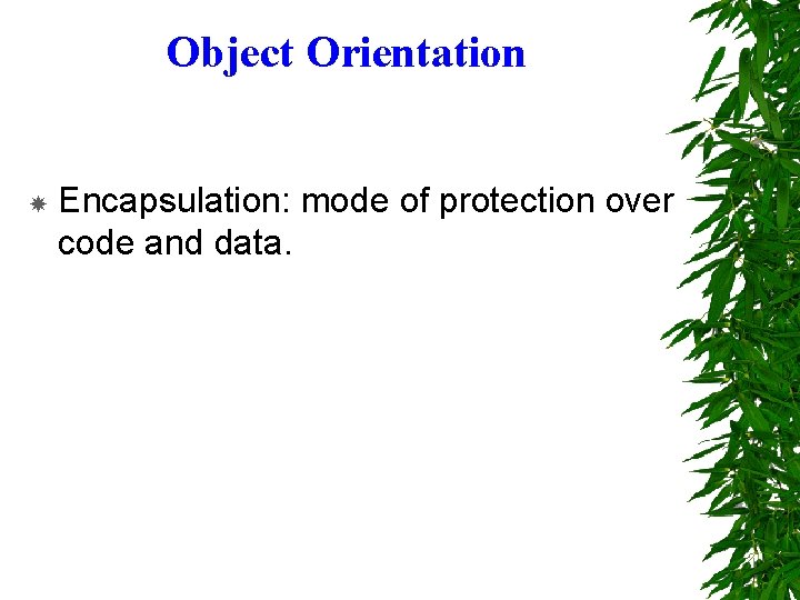 Object Orientation Encapsulation: mode of protection over code and data. 