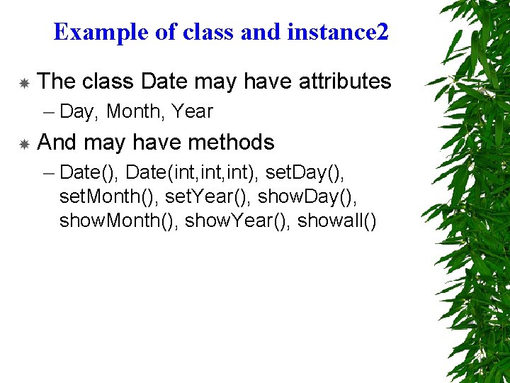 Example of class and instance 2 The class Date may have attributes – Day,