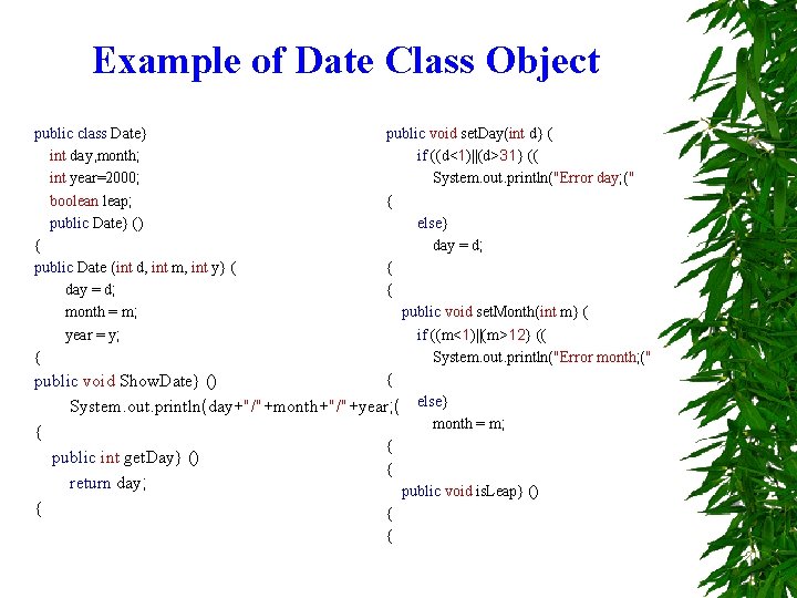 Example of Date Class Object public class Date} int day, month; int year=2000; boolean