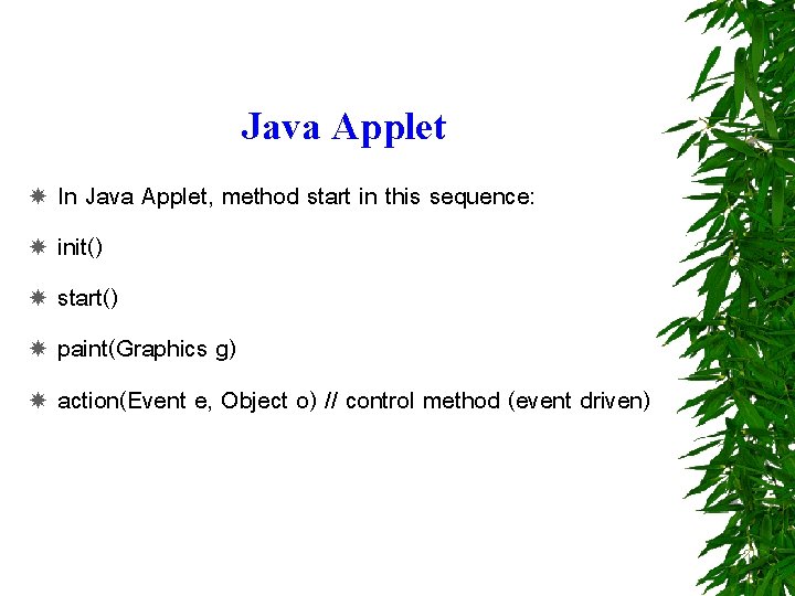 Java Applet In Java Applet, method start in this sequence: init() start() paint(Graphics g)