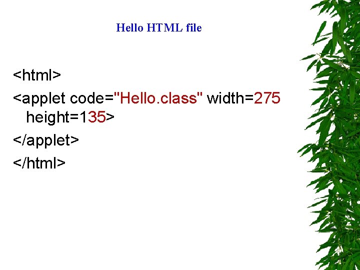 Hello HTML file <html> <applet code="Hello. class" width=275 height=135> </applet> </html> 