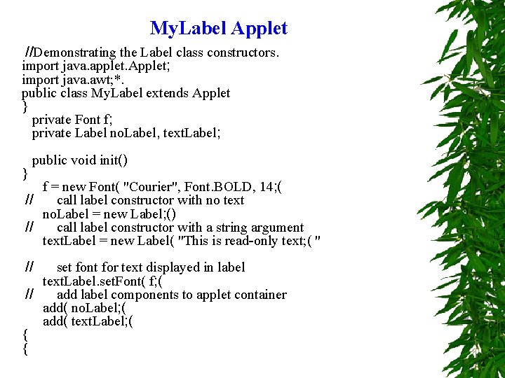 My. Label Applet //Demonstrating the Label class constructors. import java. applet. Applet; import java.