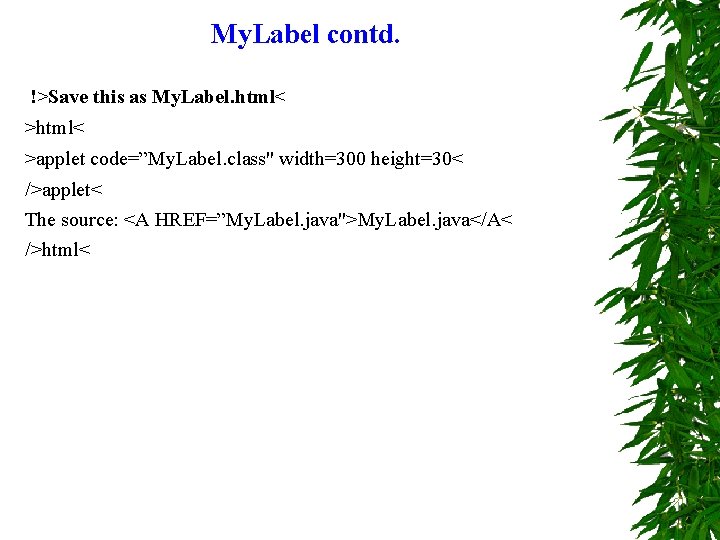 My. Label contd. !>Save this as My. Label. html< >applet code=”My. Label. class" width=300