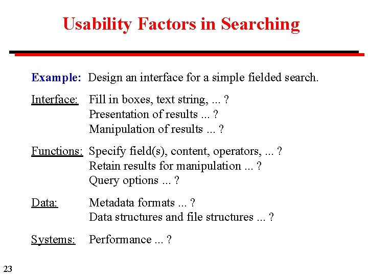 Usability Factors in Searching Example: Design an interface for a simple fielded search. Interface: