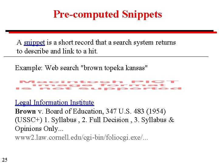 Pre-computed Snippets A snippet is a short record that a search system returns to