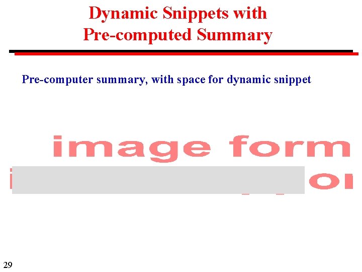 Dynamic Snippets with Pre-computed Summary Pre-computer summary, with space for dynamic snippet 29 
