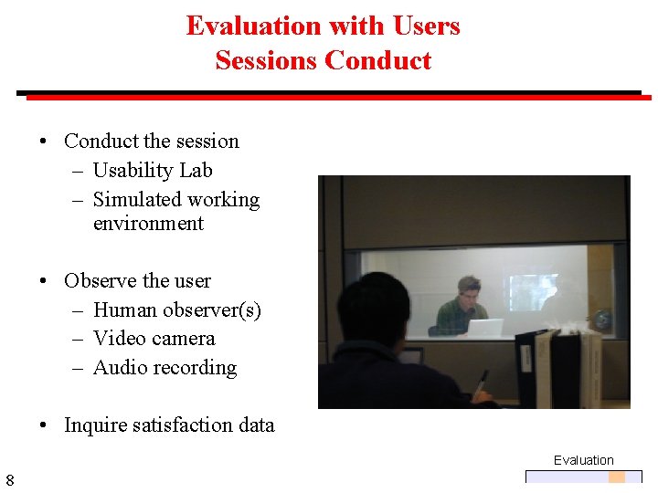 Evaluation with Users Sessions Conduct • Conduct the session – Usability Lab – Simulated