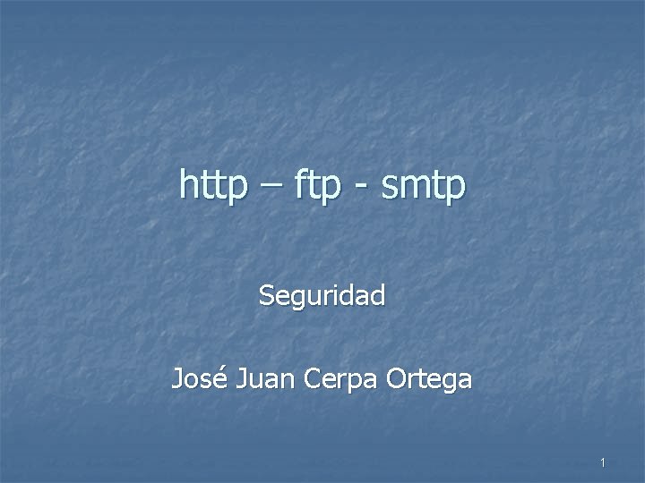 http – ftp - smtp Seguridad José Juan Cerpa Ortega 1 