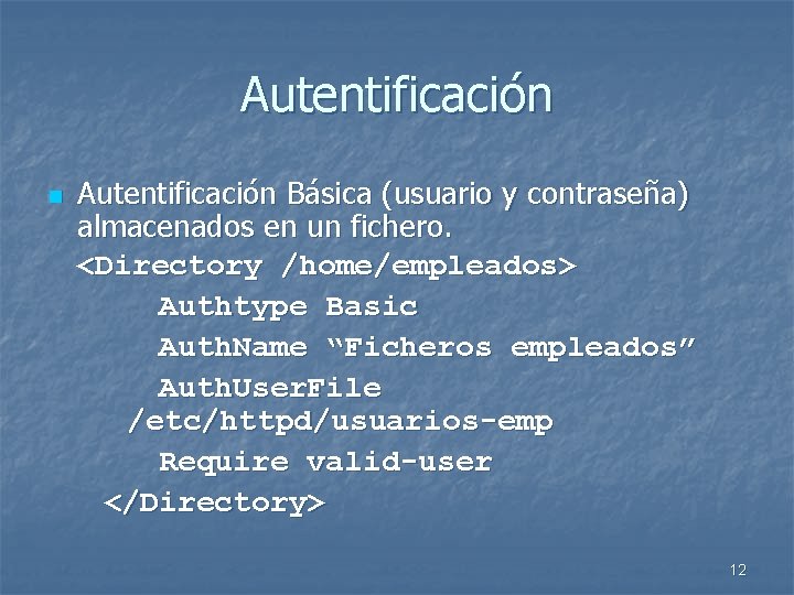 Autentificación n Autentificación Básica (usuario y contraseña) almacenados en un fichero. <Directory /home/empleados> Authtype