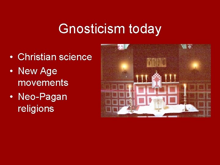 Gnosticism today • Christian science • New Age movements • Neo-Pagan religions 