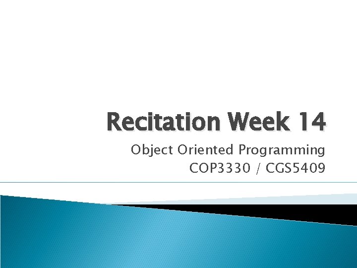 Recitation Week 14 Object Oriented Programming COP 3330 / CGS 5409 