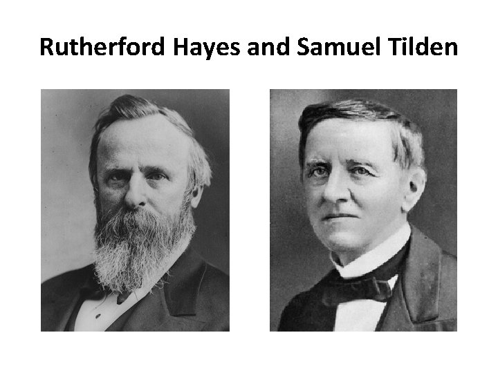 Rutherford Hayes and Samuel Tilden 