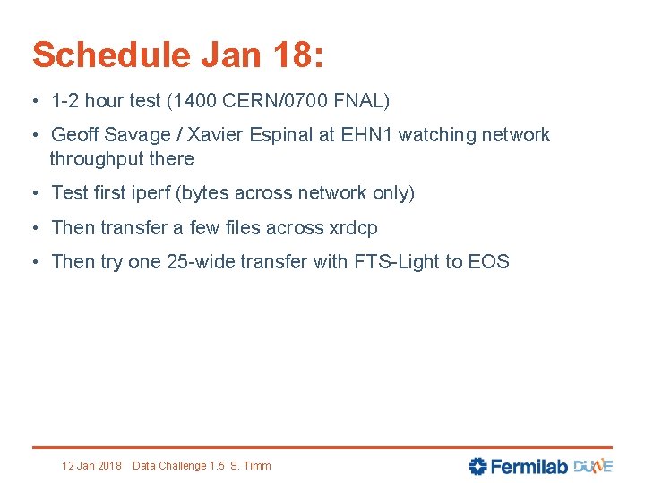 Schedule Jan 18: • 1 -2 hour test (1400 CERN/0700 FNAL) • Geoff Savage