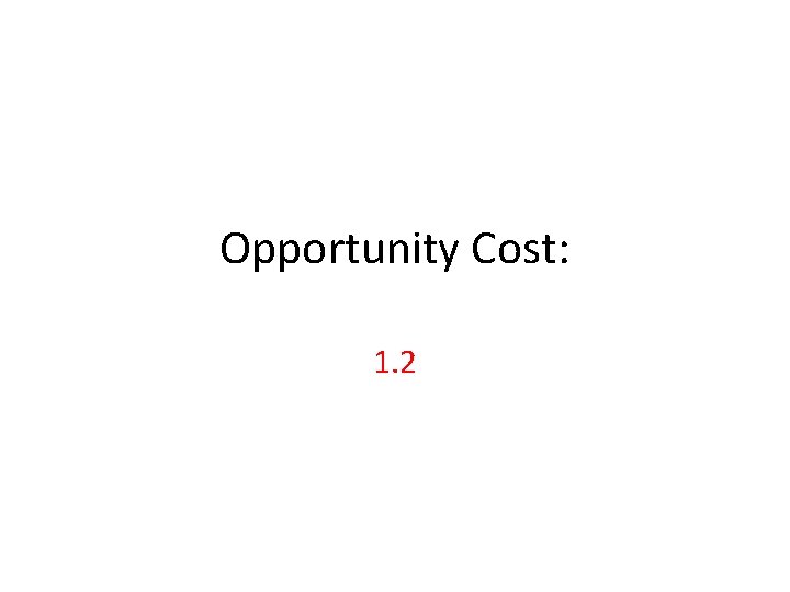 Opportunity Cost: 1. 2 