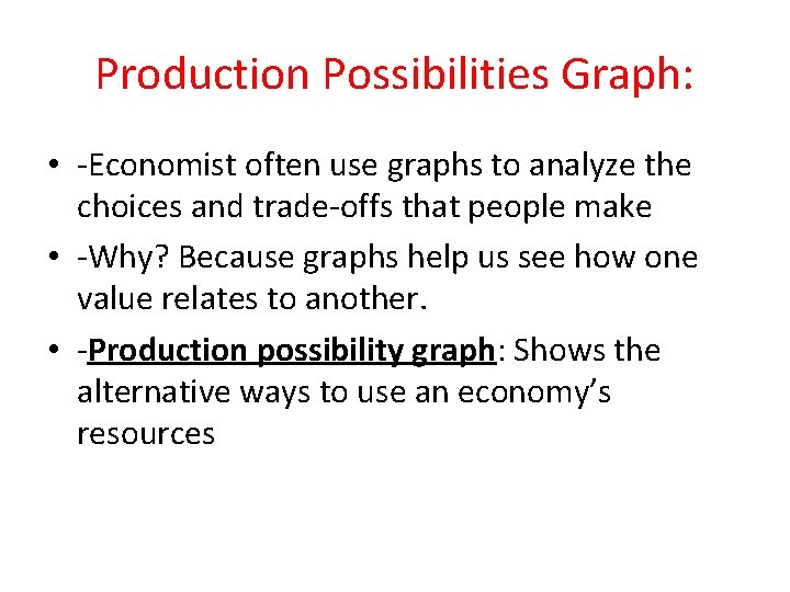 Production Possibilities Graph: • -Economist often use graphs to analyze the choices and trade-offs