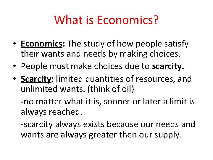 What is Economics? • Economics: The study of how people satisfy their wants and