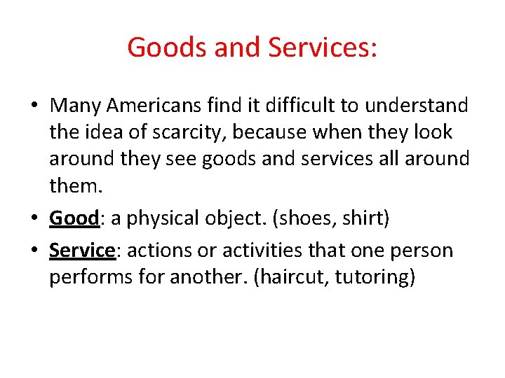 Goods and Services: • Many Americans find it difficult to understand the idea of