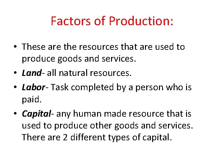 Factors of Production: • These are the resources that are used to produce goods
