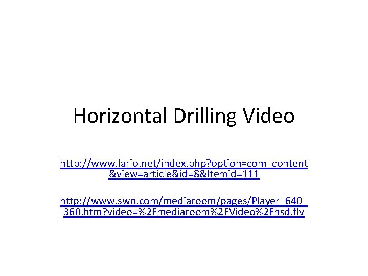 Horizontal Drilling Video http: //www. lario. net/index. php? option=com_content &view=article&id=8&Itemid=111 http: //www. swn. com/mediaroom/pages/Player_640_