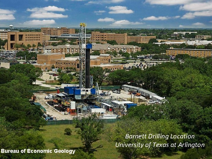 Carrizo location – UT Arlington Bureau of Economic Geology Barnett Drilling Location University of
