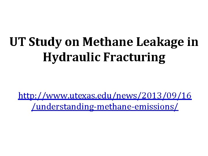 UT Study on Methane Leakage in Hydraulic Fracturing http: //www. utexas. edu/news/2013/09/16 /understanding-methane-emissions/ 