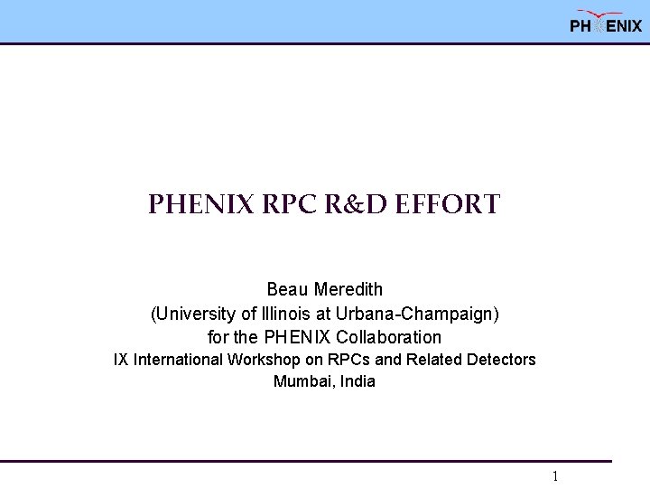 PHENIX RPC R&D EFFORT Beau Meredith (University of Illinois at Urbana-Champaign) for the PHENIX