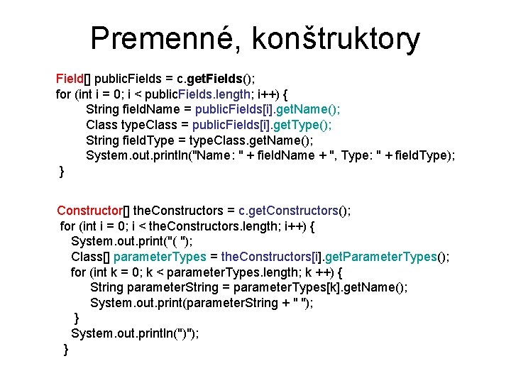 Premenné, konštruktory Field[] public. Fields = c. get. Fields(); for (int i = 0;